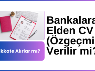 Bankalara Elden CV (Özgeçmiş) Verilir mi